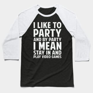 I Like To Party And By Party I Mean Stay In And Play Video Games Baseball T-Shirt